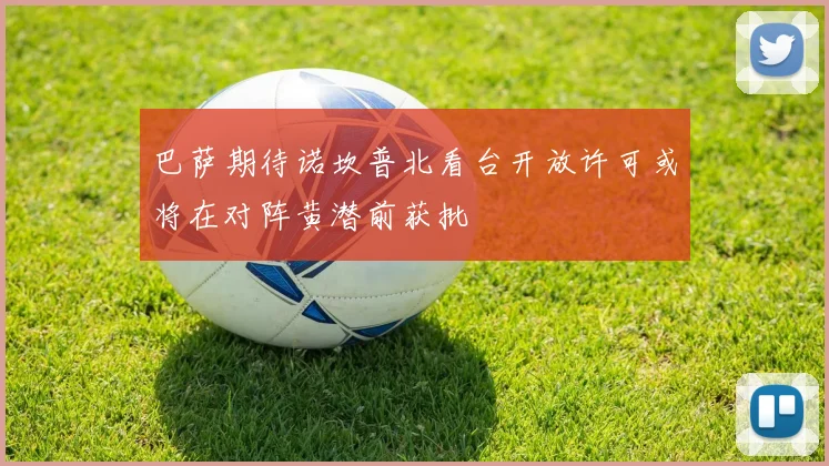 巴萨期待诺坎普北看台开放许可或将在对阵黄潜前获批