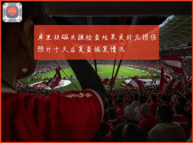 库里核磁共振检查结果良好无损伤预计十天后复查恢复情况